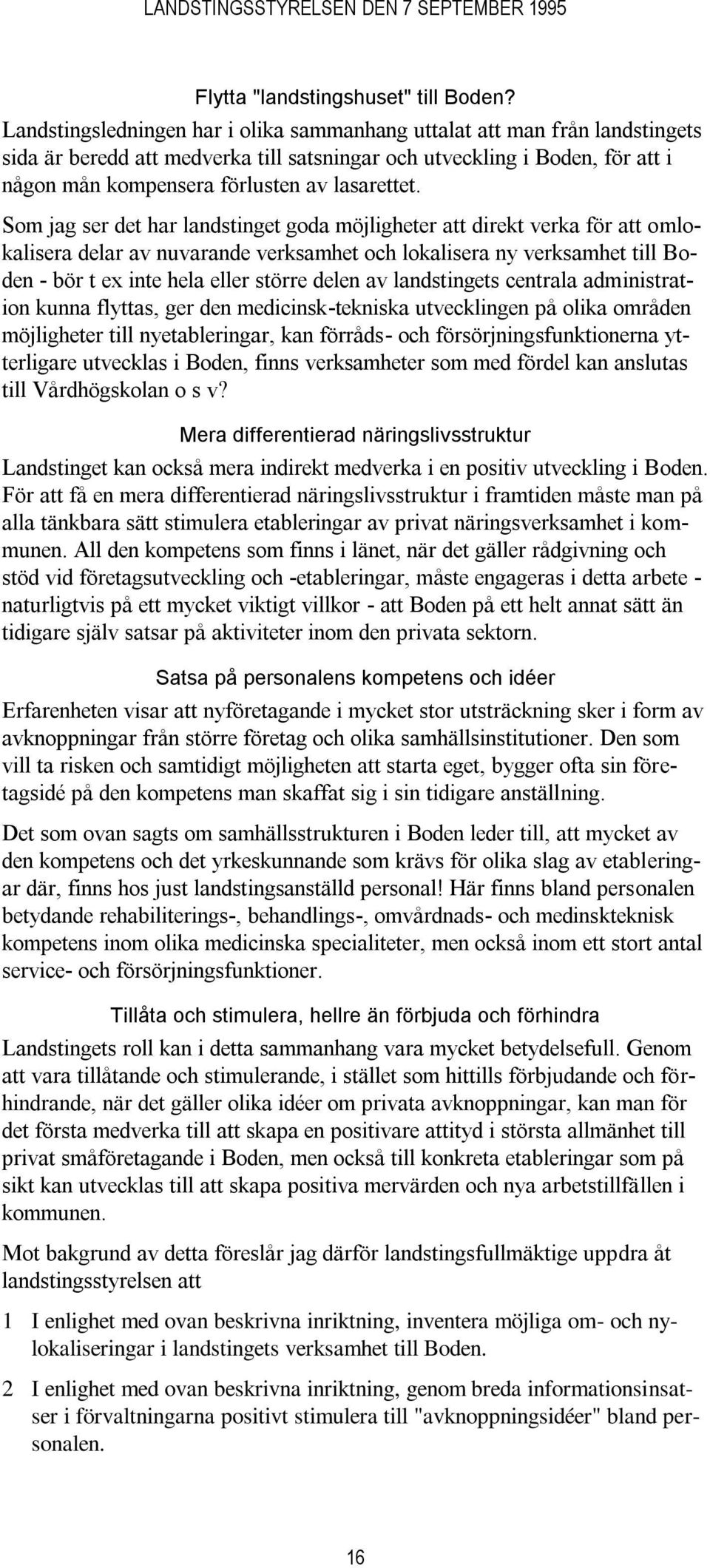 Som jag ser det har landstinget goda möjligheter att direkt verka för att omlokalisera delar av nuvarande verksamhet och lokalisera ny verksamhet till Boden - bör t ex inte hela eller större delen av