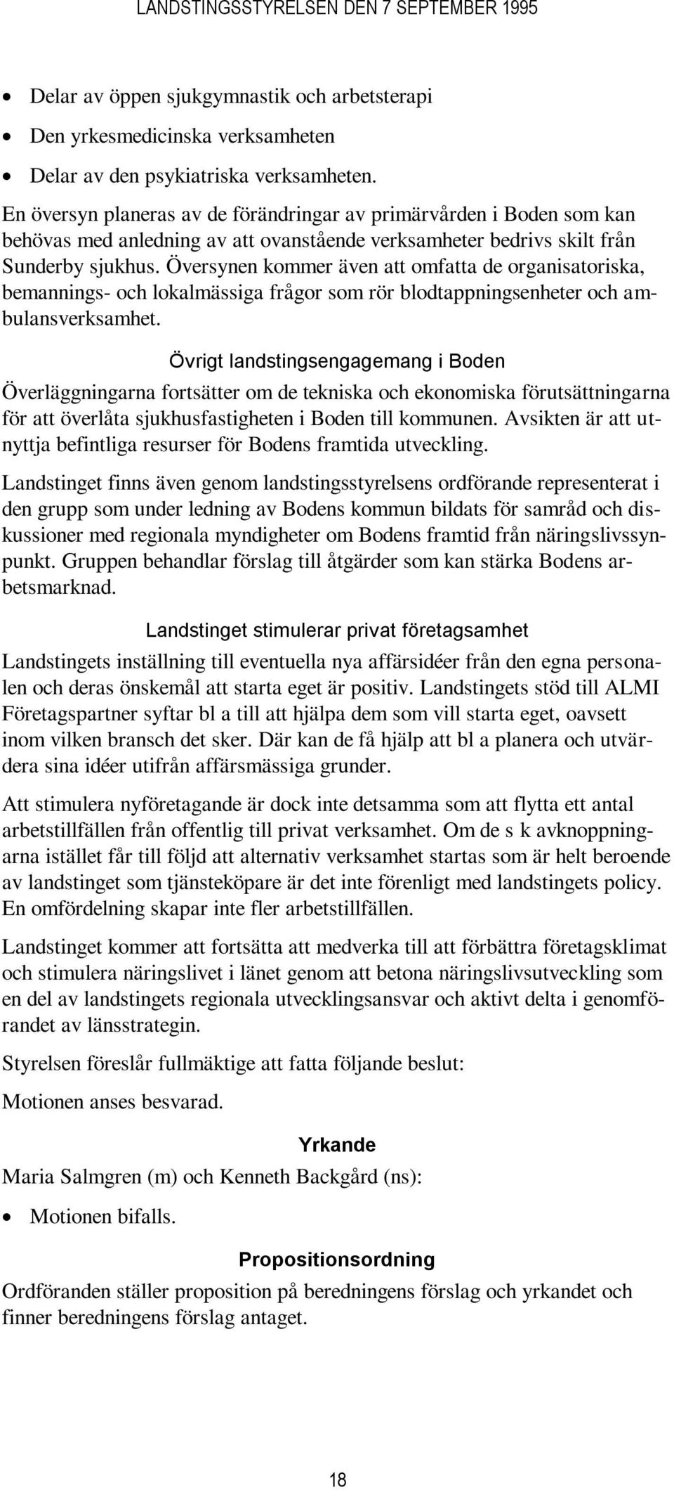 Översynen kommer även att omfatta de organisatoriska, bemannings- och lokalmässiga frågor som rör blodtappningsenheter och ambulansverksamhet.