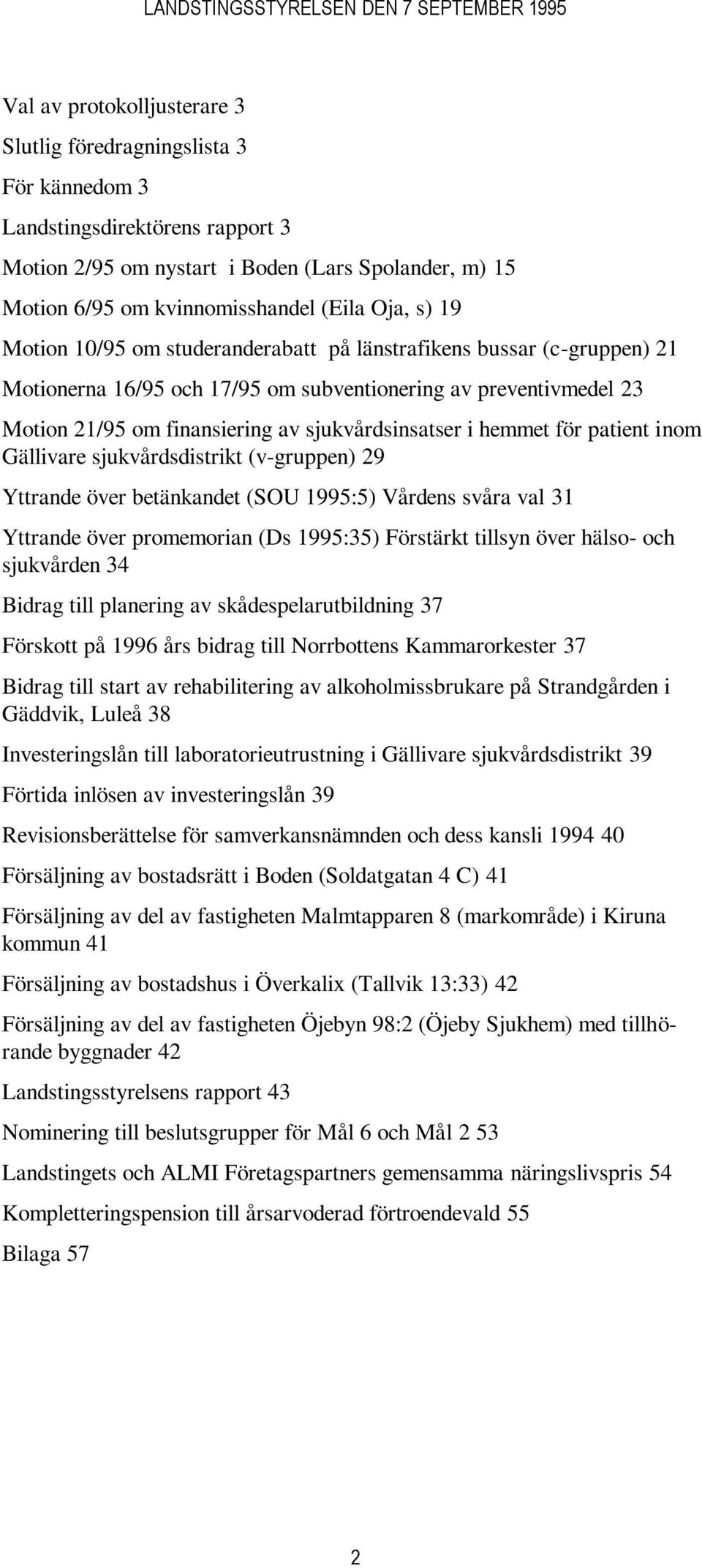 i hemmet för patient inom Gällivare sjukvårdsdistrikt (v-gruppen) 29 Yttrande över betänkandet (SOU 1995:5) Vårdens svåra val 31 Yttrande över promemorian (Ds 1995:35) Förstärkt tillsyn över hälso-