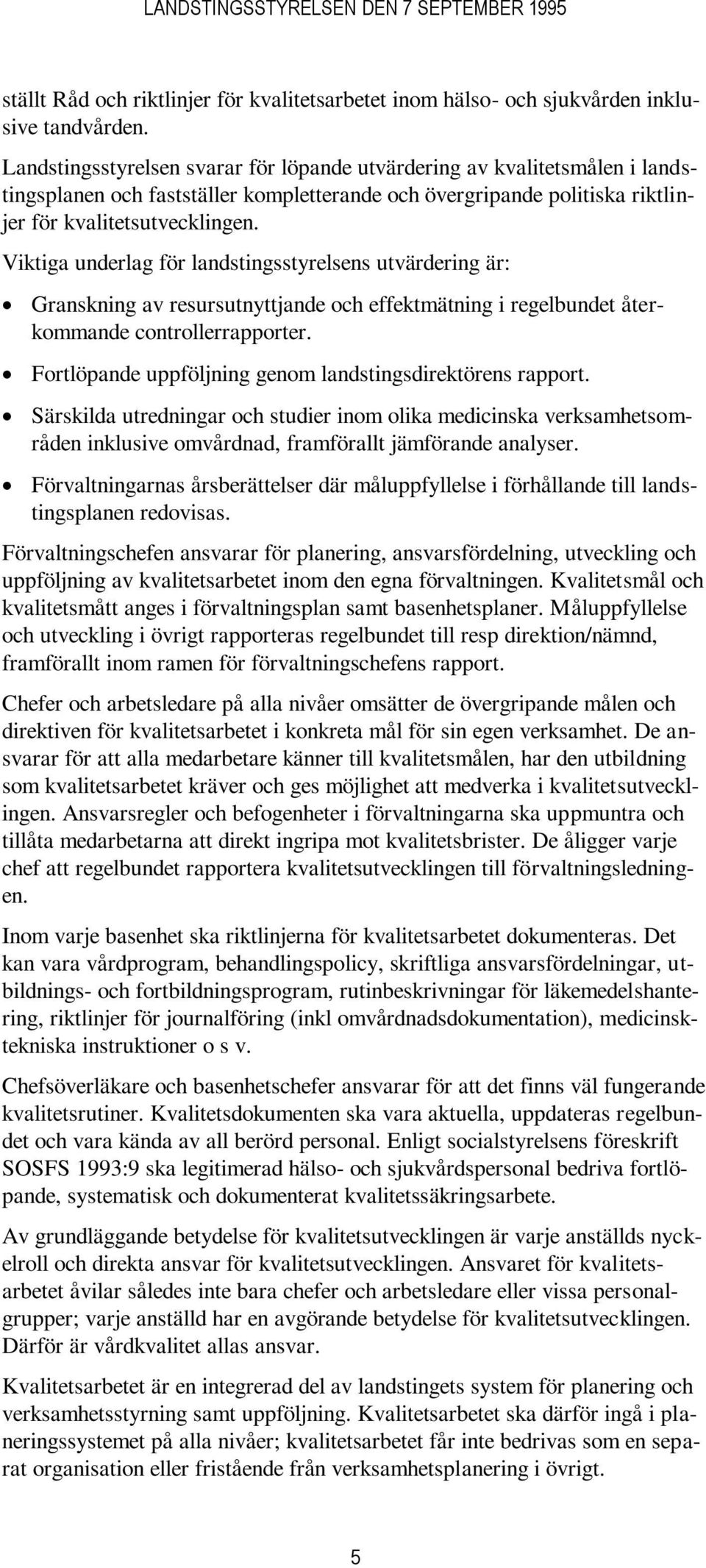 Viktiga underlag för landstingsstyrelsens utvärdering är: Granskning av resursutnyttjande och effektmätning i regelbundet återkommande controllerrapporter.