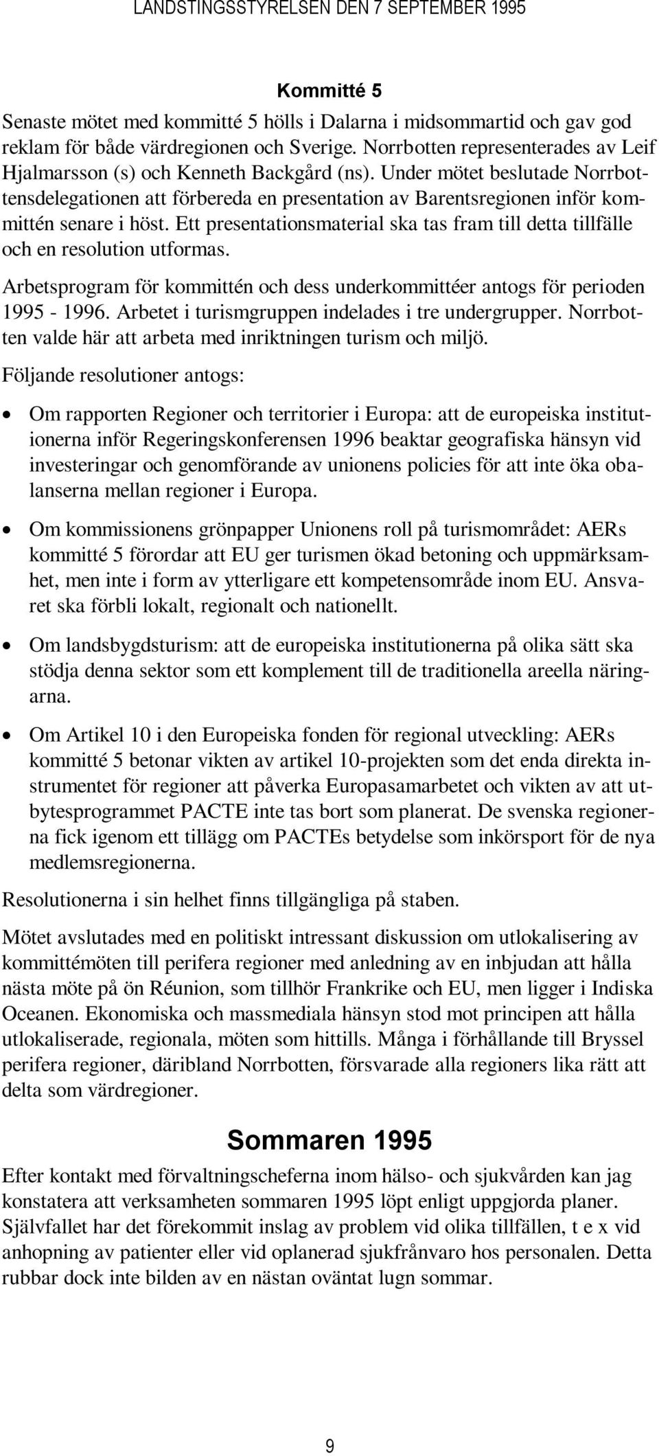 Under mötet beslutade Norrbottensdelegationen att förbereda en presentation av Barentsregionen inför kommittén senare i höst.