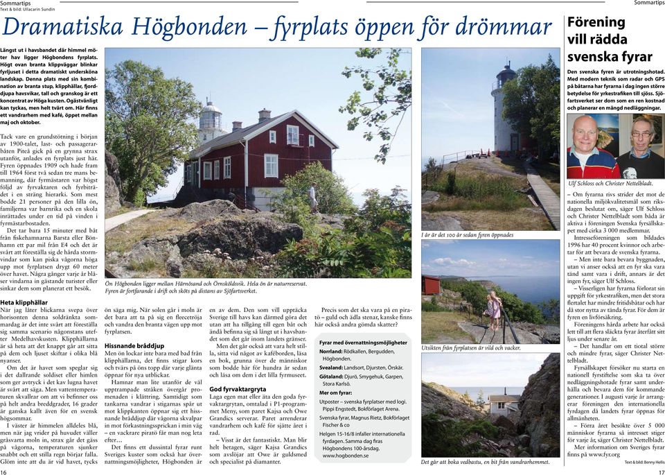 Denna plats med sin kombination av branta stup, klipphällar, fjorddjupa havsvikar, tall och granskog är ett koncentrat av Höga kusten. Ogästvänligt kan tyckas, men helt tvärt om.