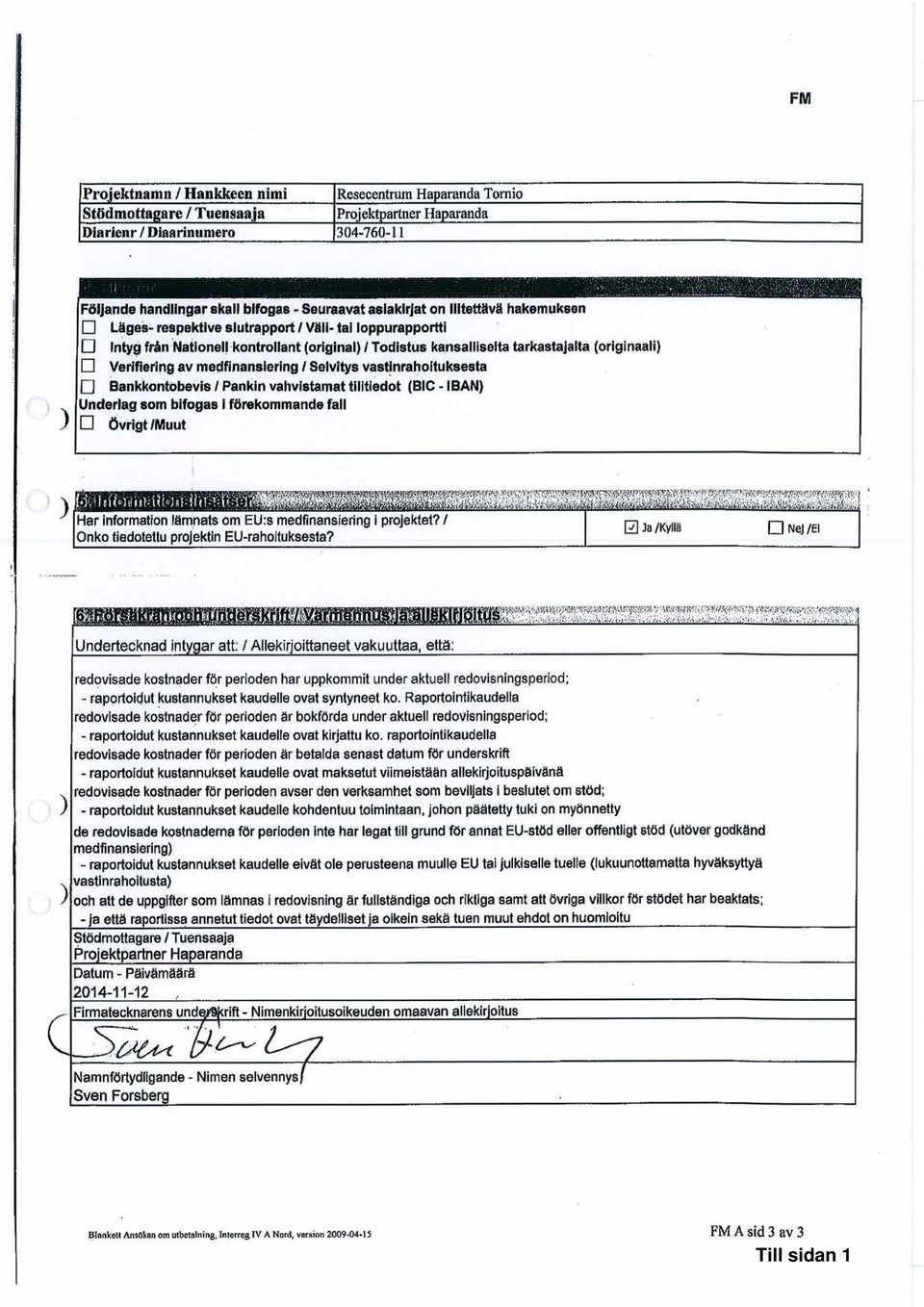 Todistus kansalllselta tarkastajaita (originaali) q Verifiering av modfinansiering / Selvitys vastinrahoituksesta q Bankkontobevis!