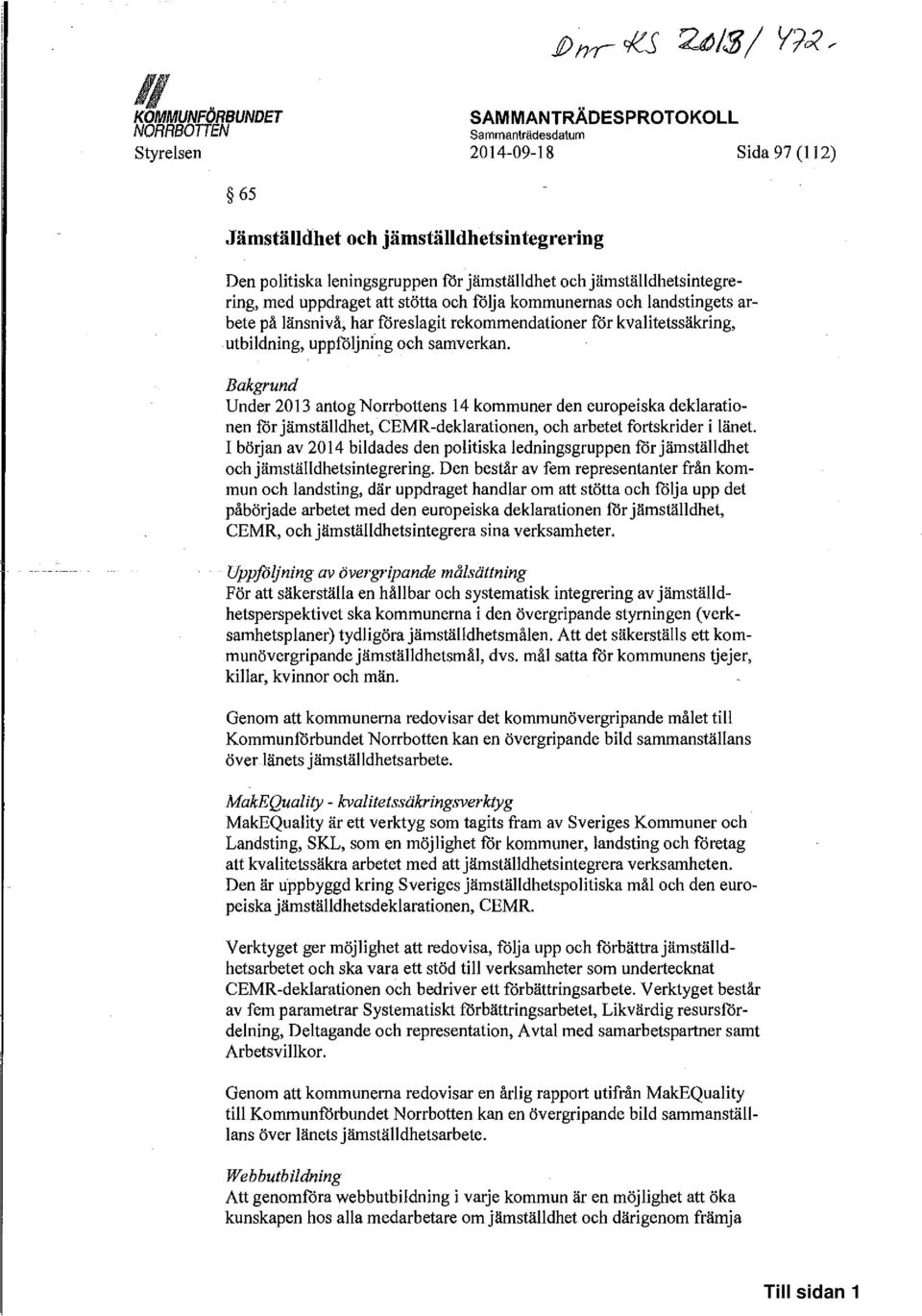 samverkan. Bakgrund Under 2013 antog Norrbottens 14 kommuner den europeiska deklarationen för jämställdhet,-cemr-deklarationen, och arbetet fortskrider i länet.