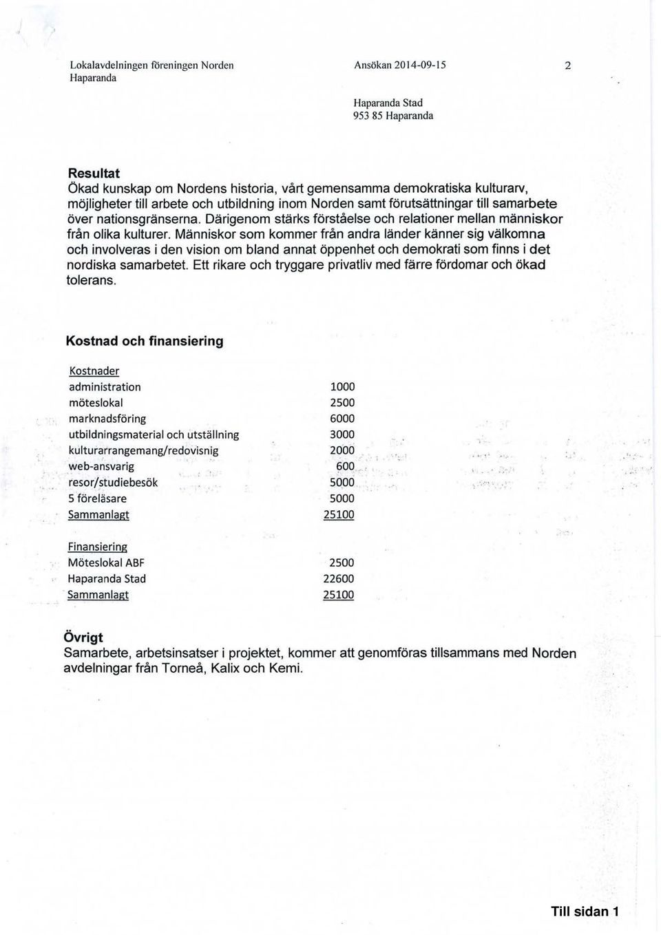 Människor som kommer från andra länder känner sig välkomna och involveras i den vision om bland annat öppenhet och demokrati som finns i det nordiska samarbetet.