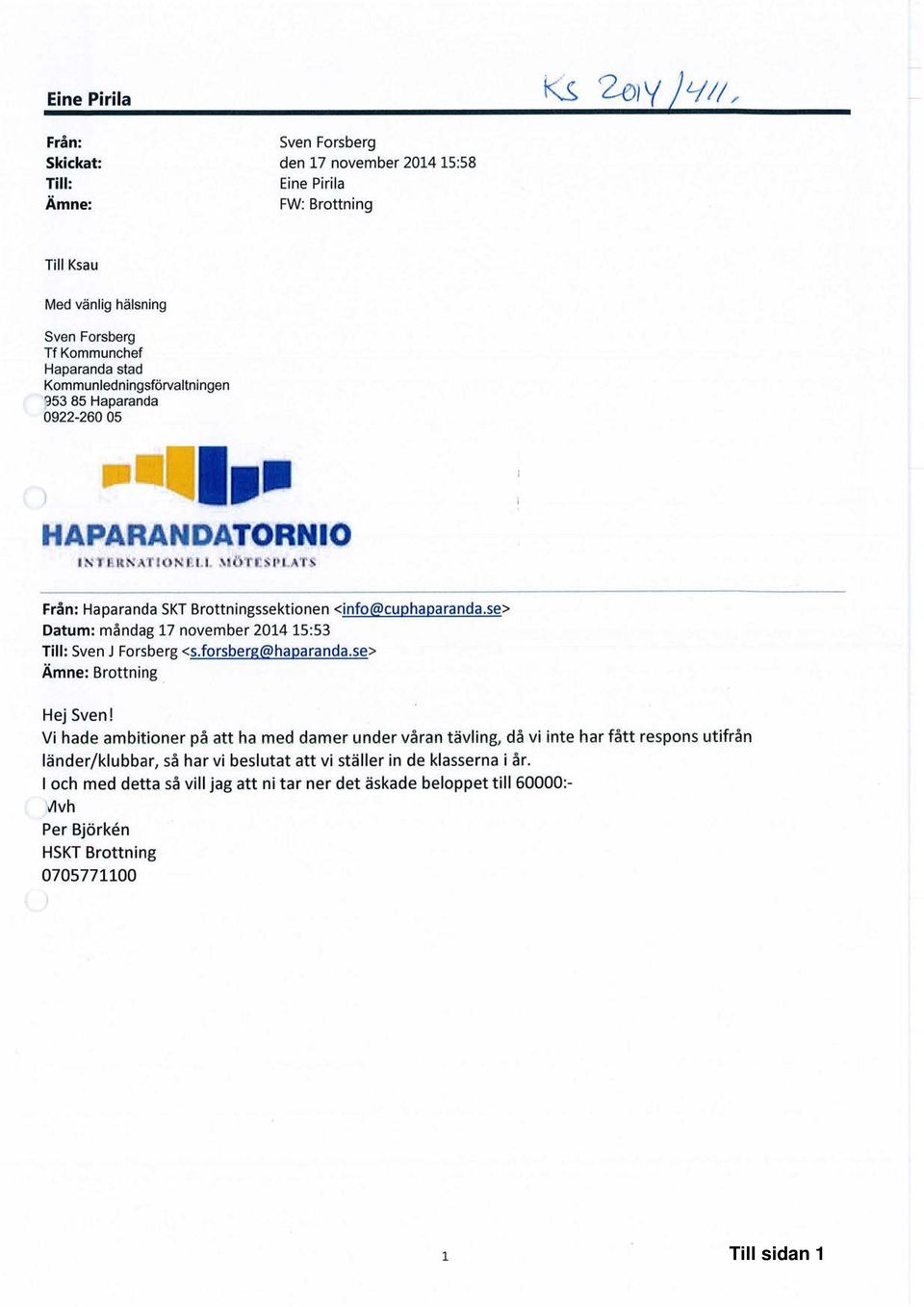 se> Datum : måndag 17 november 2014 15:53 Till: Sven J Forsberg <s.forsber^@haparanda.se> Ämne : Brottning Hej Sven!