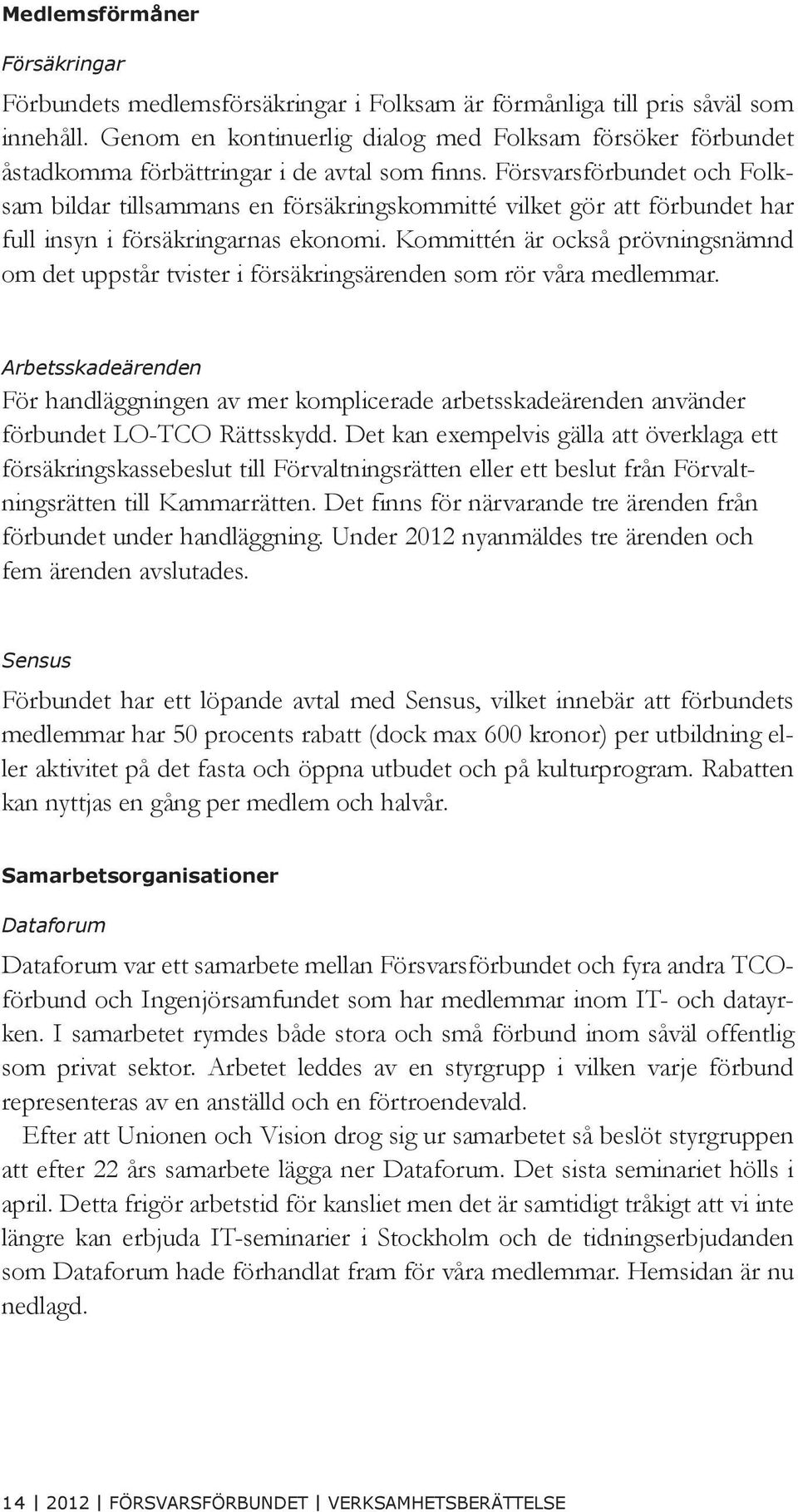 Försvarsförbundet och Folksam bildar tillsammans en försäkringskommitté vilket gör att förbundet har full insyn i försäkringarnas ekonomi.