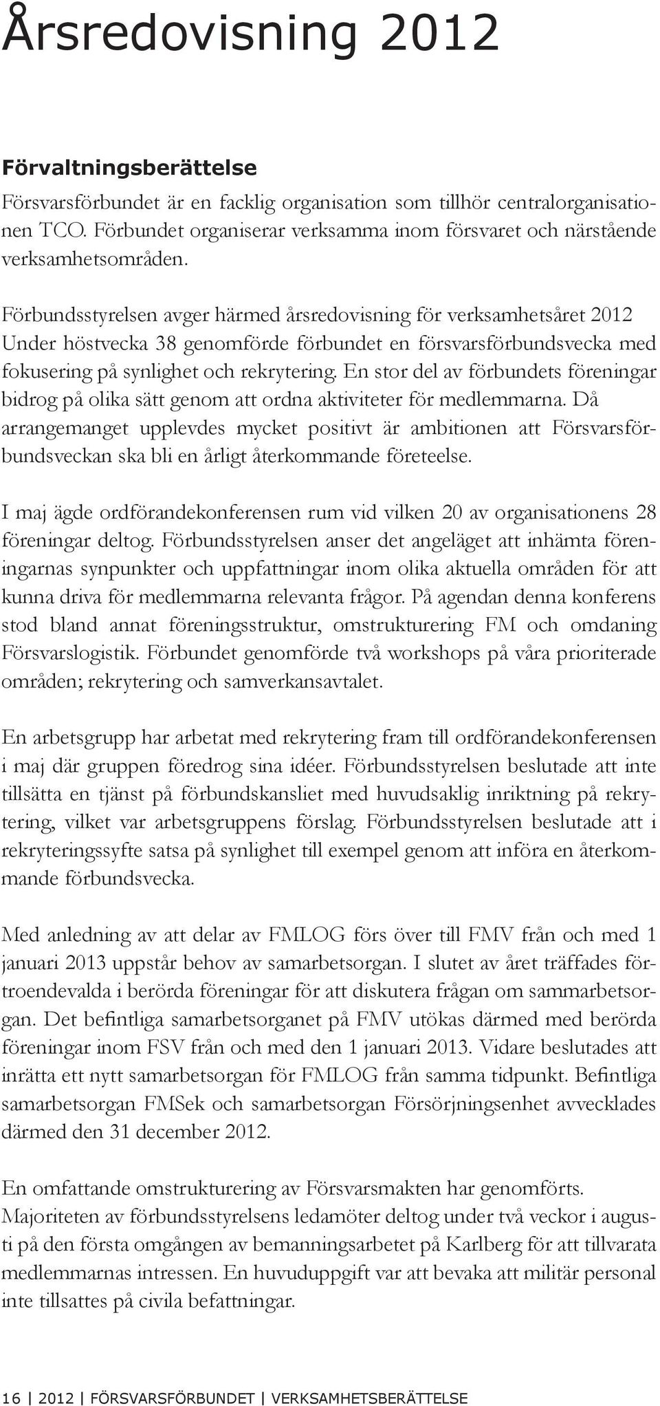 Förbundsstyrelsen avger härmed årsredovisning för verksamhetsåret 2012 Under höstvecka 38 genomförde förbundet en försvarsförbundsvecka med fokusering på synlighet och rekrytering.