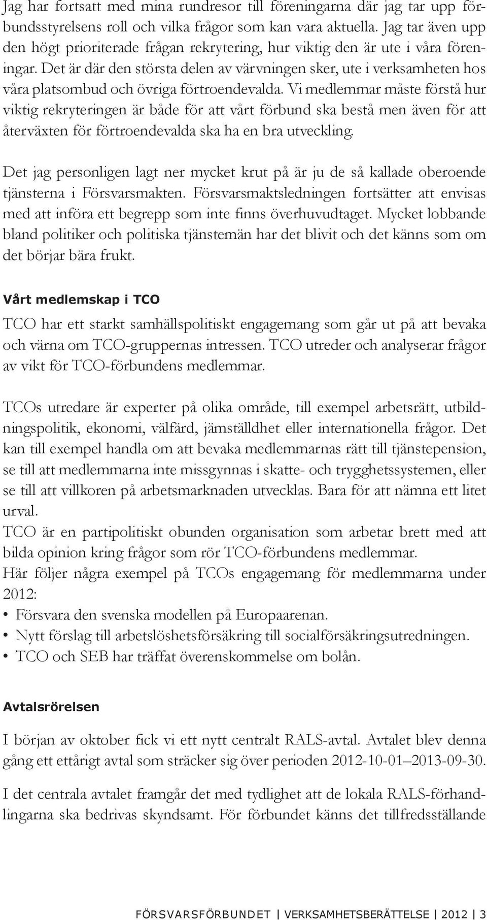 Det är där den största delen av värvningen sker, ute i verksamheten hos våra platsombud och övriga förtroendevalda.