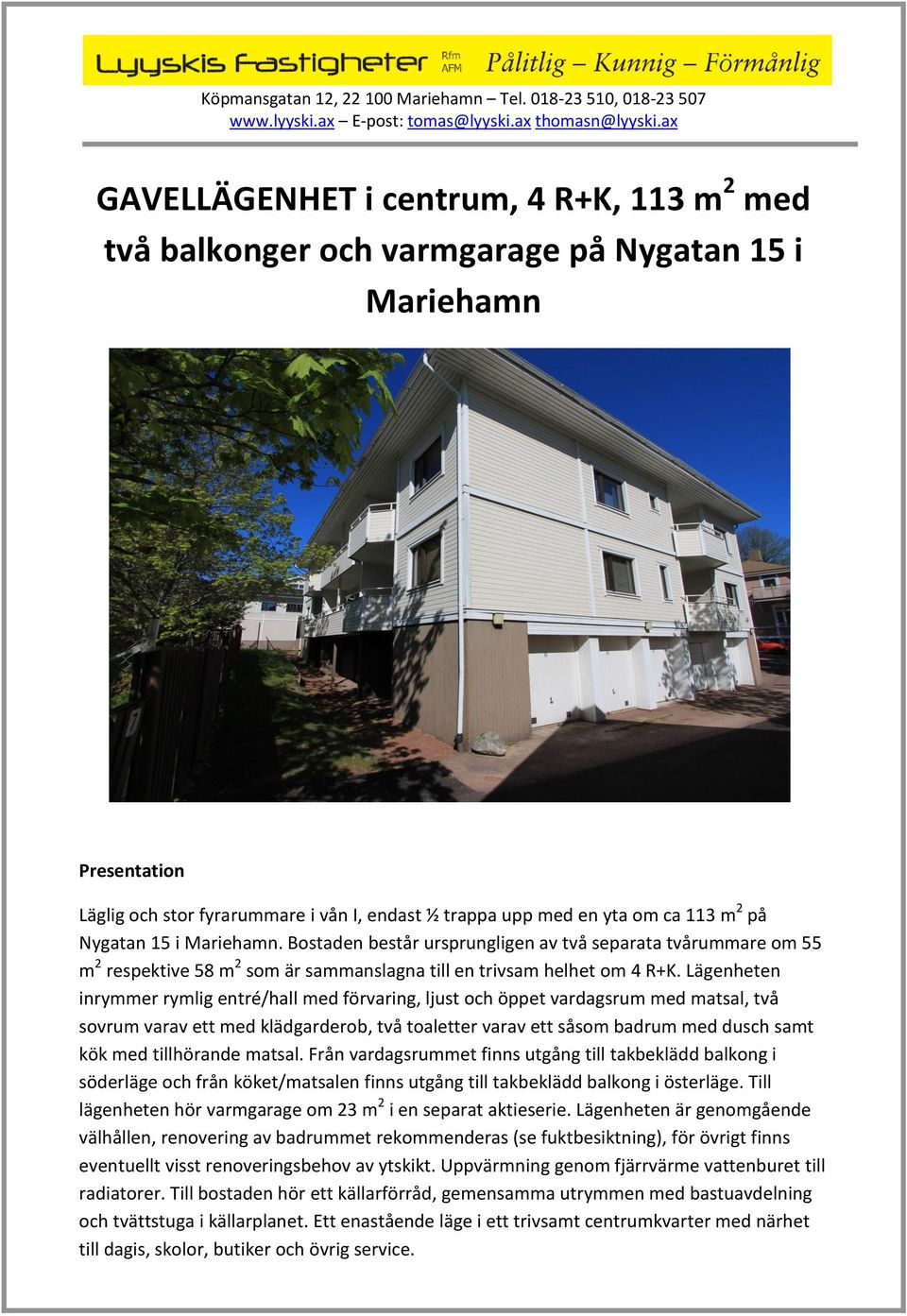 Lägenheten inrymmer rymlig entré/hall med förvaring, ljust och öppet vardagsrum med matsal, två sovrum varav ett med klädgarderob, två toaletter varav ett såsom badrum med dusch samt kök med