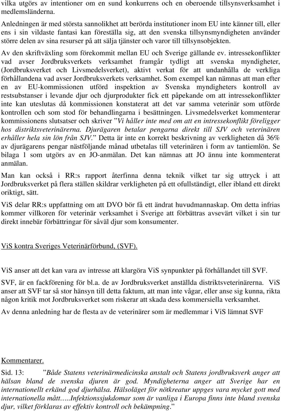 delen av sina resurser på att sälja tjänster och varor till tillsynsobjekten. Av den skriftväxling som förekommit mellan EU och Sverige gällande ev.