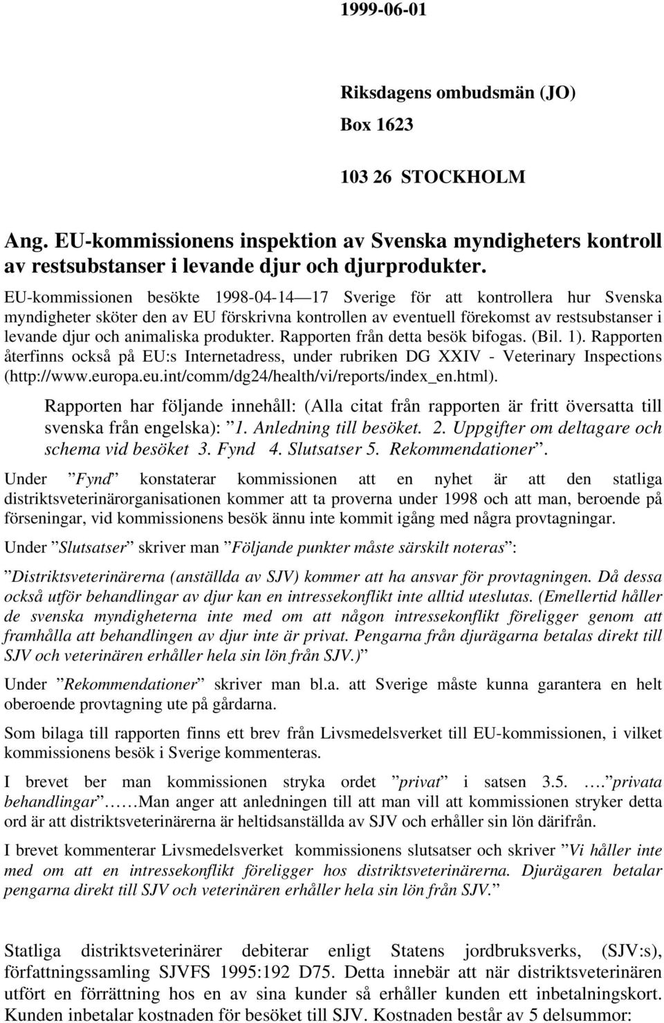 produkter. Rapporten från detta besök bifogas. (Bil. 1). Rapporten återfinns också på EU:s Internetadress, under rubriken DG XXIV - Veterinary Inspections (http://www.eur