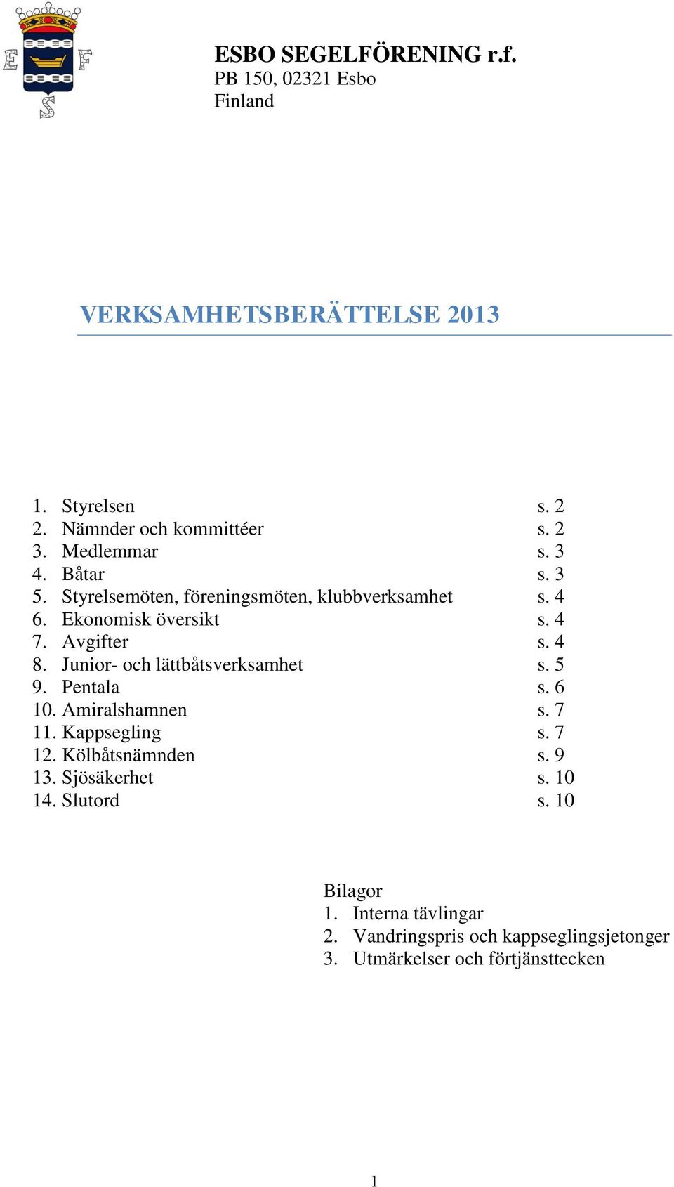 Junior- och lättbåtsverksamhet s. 5 9. Pentala s. 6 10. Amiralshamnen s. 7 11. Kappsegling s. 7 12. Kölbåtsnämnden s. 9 13.