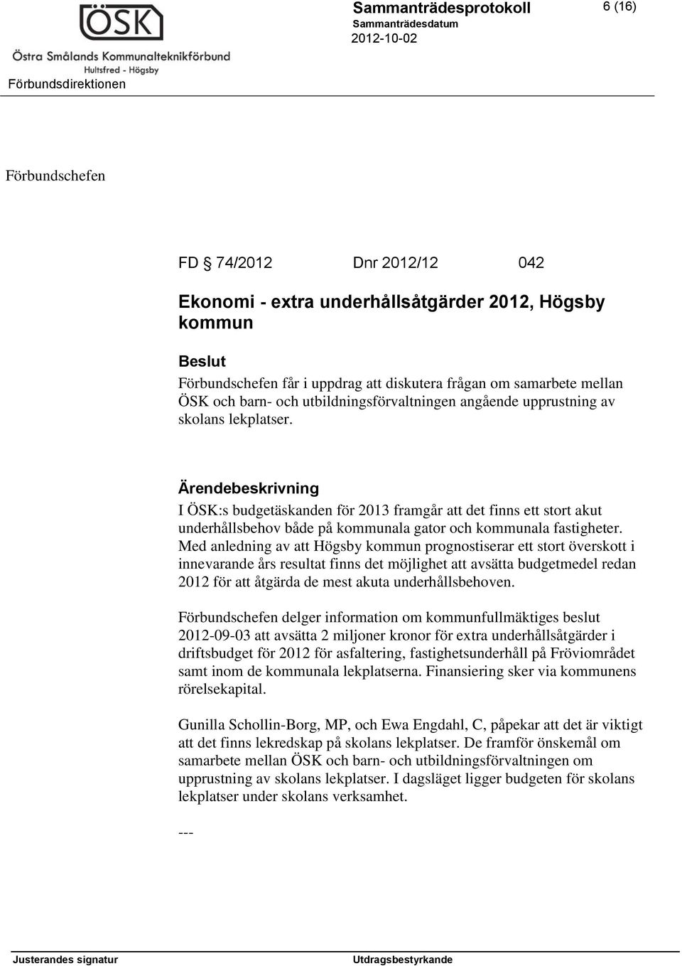 I ÖSK:s budgetäskanden för 2013 framgår att det finns ett stort akut underhållsbehov både på kommunala gator och kommunala fastigheter.