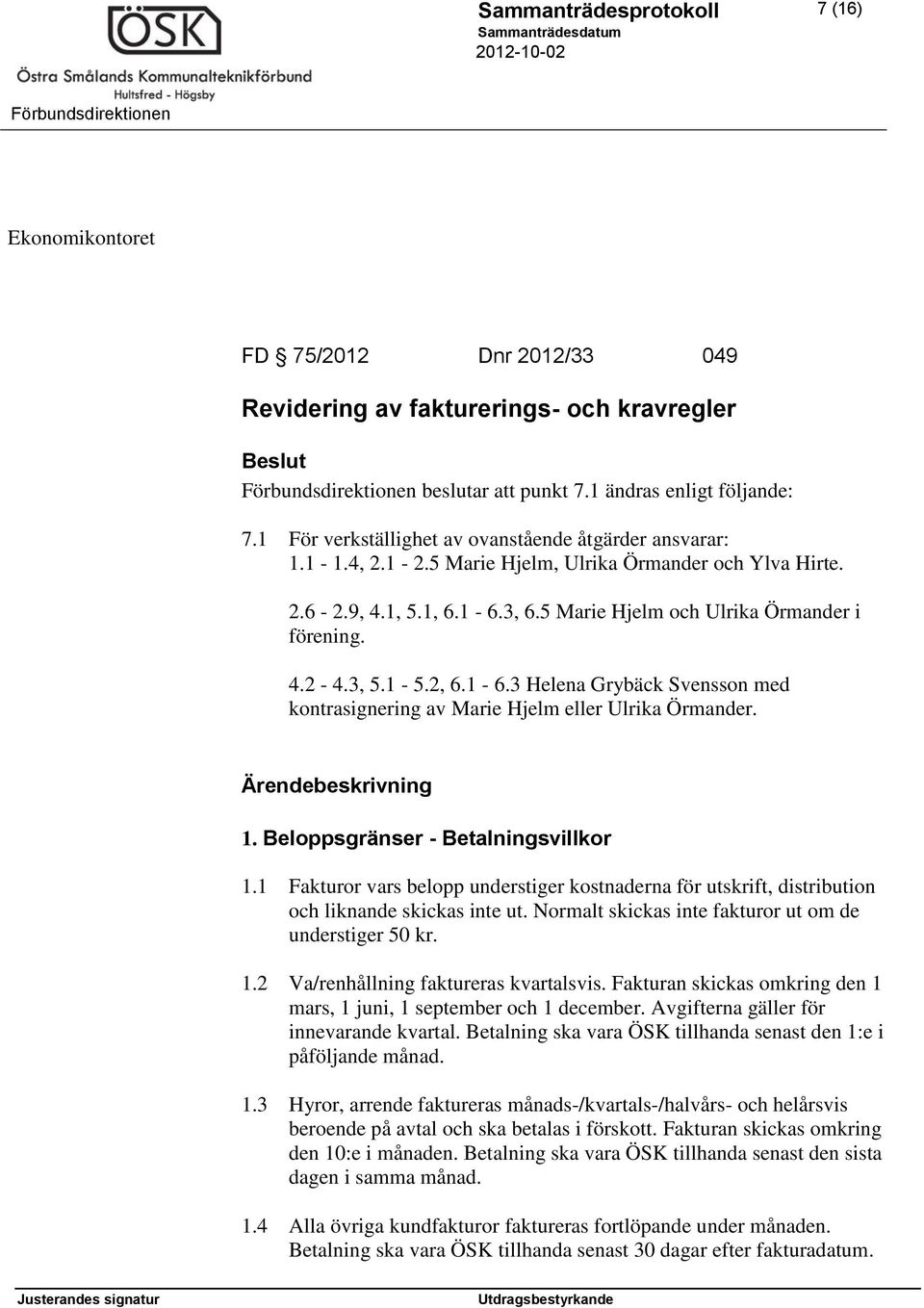 3, 5.1-5.2, 6.1-6.3 Helena Grybäck Svensson med kontrasignering av Marie Hjelm eller Ulrika Örmander. 1. Beloppsgränser - Betalningsvillkor 1.