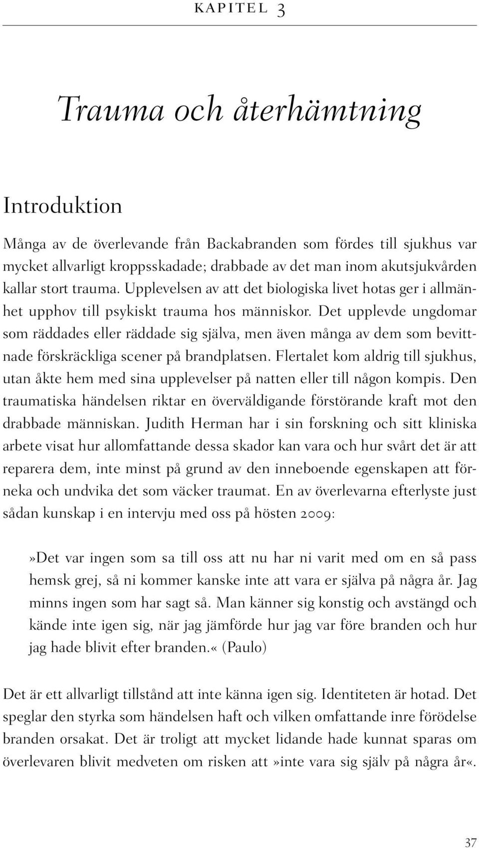 Det upplevde ungdomar som räddades eller räddade sig själva, men även många av dem som bevittnade förskräckliga scener på brandplatsen.