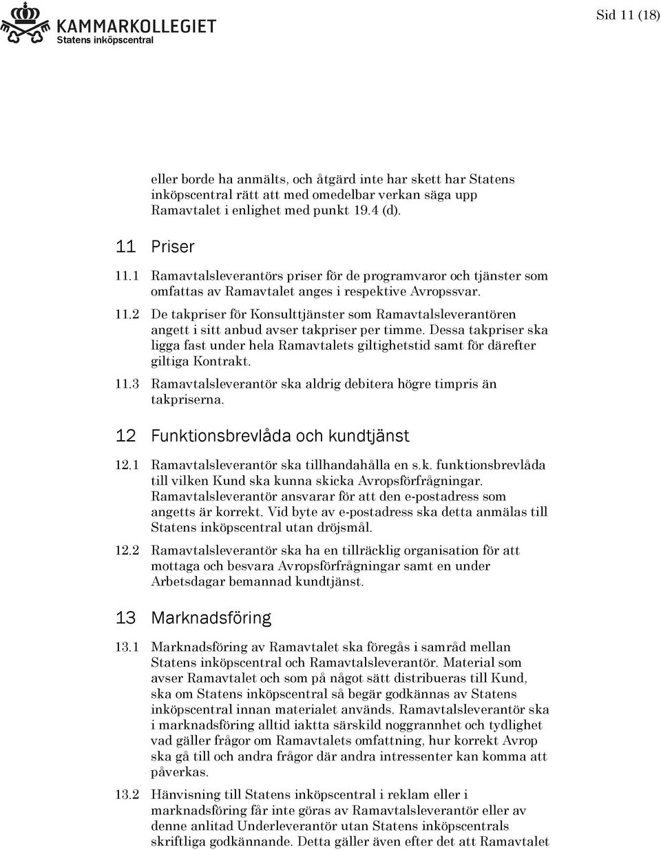 2 De takpriser för Konsulttjänster som Ramavtalsleverantören angett i sitt anbud avser takpriser per timme.