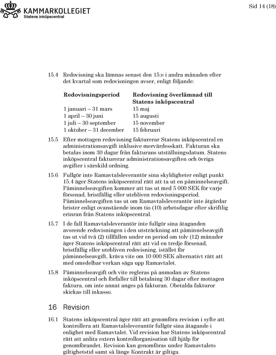 juni 15 augusti 1 juli 30 september 15 november 1 oktober 31 december 15 februari 15.5 Efter mottagen redovisning fakturerar en administrationsavgift inklusive mervärdesskatt.