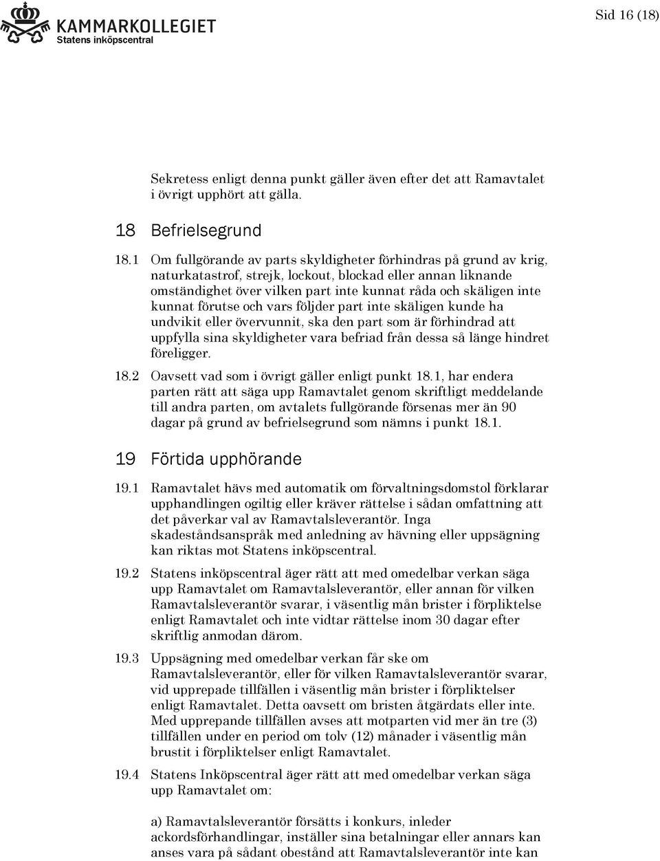 kunnat förutse och vars följder part inte skäligen kunde ha undvikit eller övervunnit, ska den part som är förhindrad att uppfylla sina skyldigheter vara befriad från dessa så länge hindret