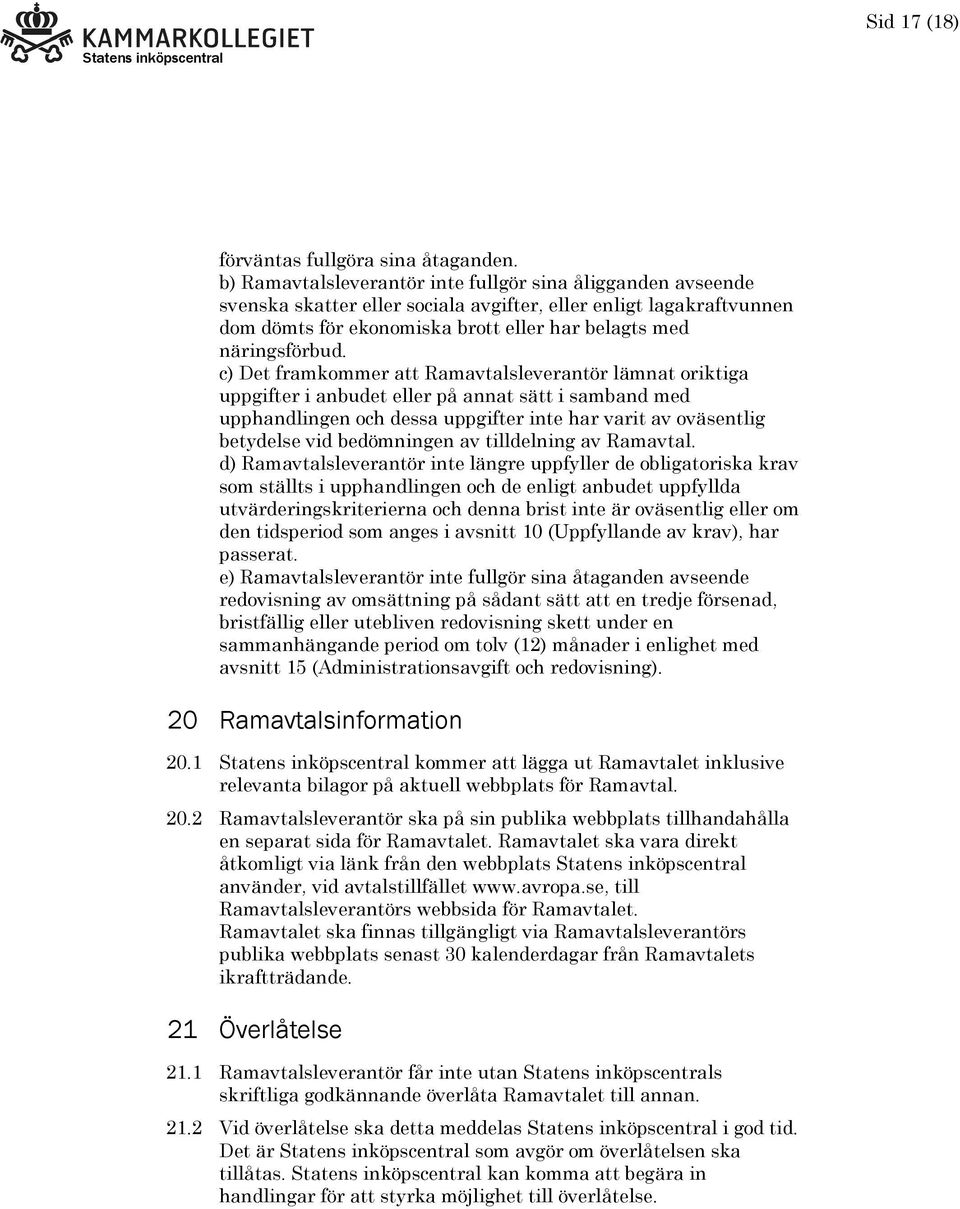 c) Det framkommer att Ramavtalsleverantör lämnat oriktiga uppgifter i anbudet eller på annat sätt i samband med upphandlingen och dessa uppgifter inte har varit av oväsentlig betydelse vid