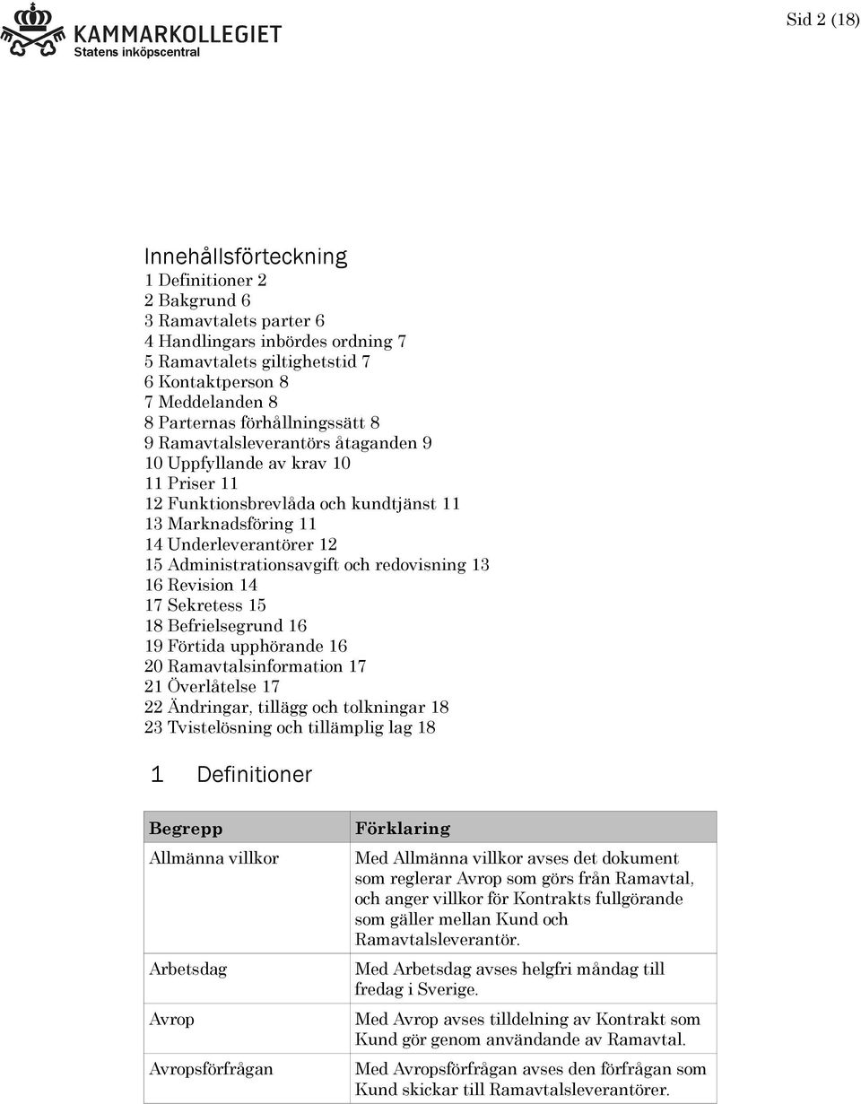 Administrationsavgift och redovisning 13 16 Revision 14 17 Sekretess 15 18 Befrielsegrund 16 19 Förtida upphörande 16 20 Ramavtalsinformation 17 21 Överlåtelse 17 22 Ändringar, tillägg och tolkningar