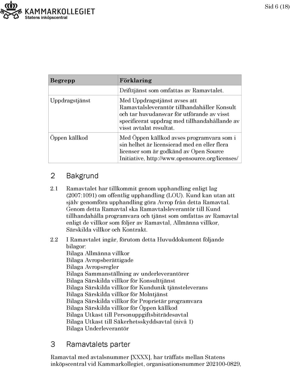 Med Öppen källkod avses programvara som i sin helhet är licensierad med en eller flera licenser som är godkänd av Open Source Initiative, http://www.opensource.org/licenses/ 2 Bakgrund 2.