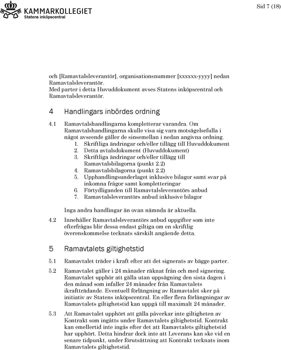 Skriftliga ändringar och/eller tillägg till Huvuddokument 2. Detta avtalsdokument (Huvuddokument) 3. Skriftliga ändringar och/eller tillägg till Ramavtalsbilagorna (punkt 2.2) 4.
