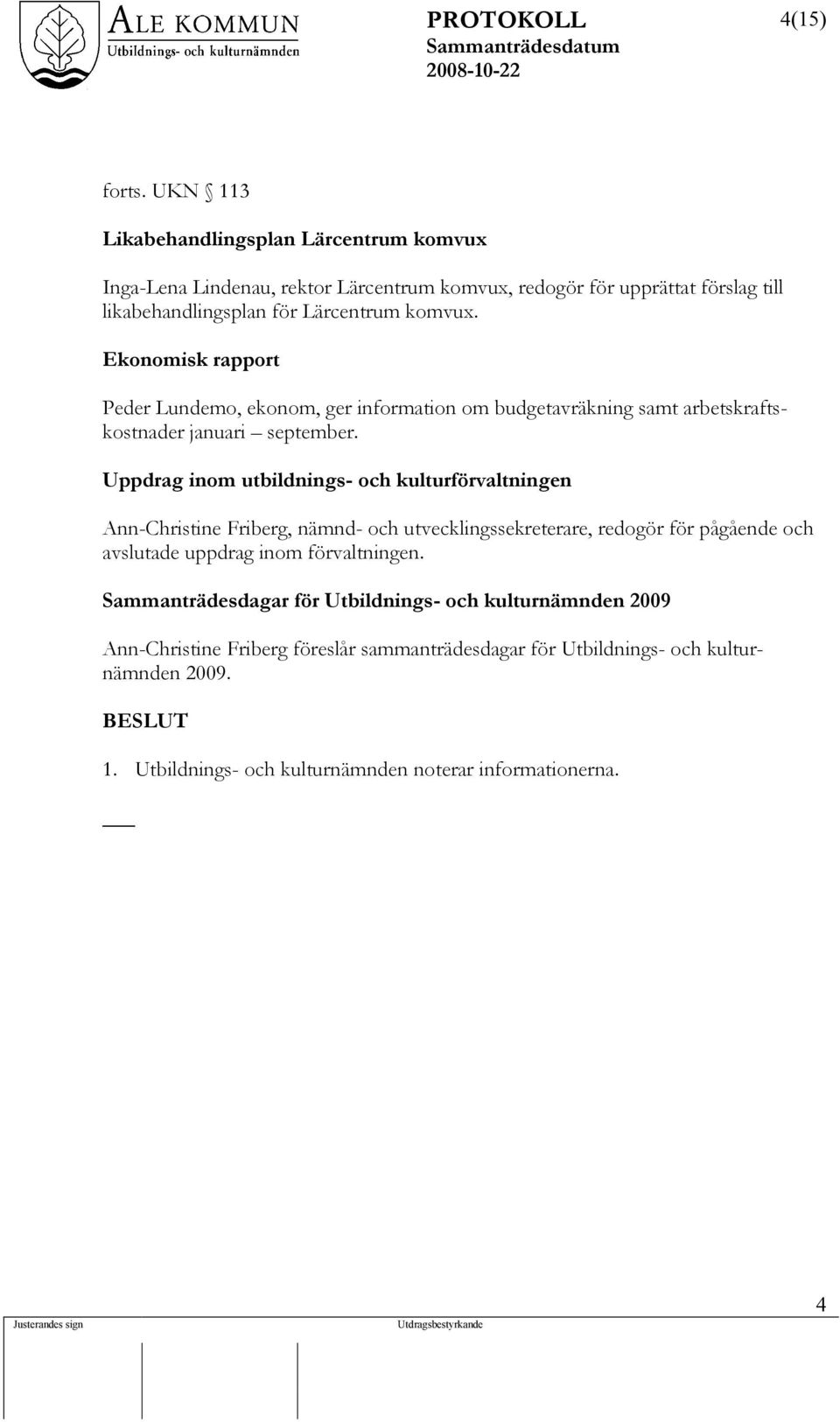 Ekonomisk rapport Peder Lundemo, ekonom, ger information om budgetavräkning samt arbetskraftskostnader januari september.