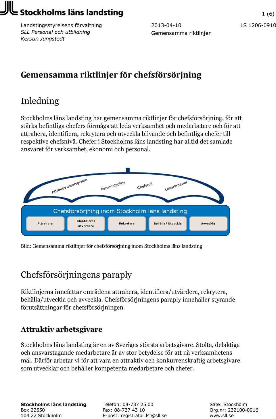 befintliga chefer till respektive chefsnivå. Chefer i Stockholms läns landsting har alltid det samlade ansvaret för verksamhet, ekonomi och personal.