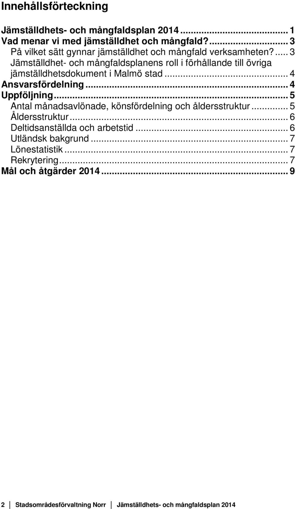 ... 3 Jämställdhet- och mångfaldsplanens roll i förhållande till övriga jämställdhetsdokument i Malmö stad... 4 Ansvarsfördelning... 4 Uppföljning.