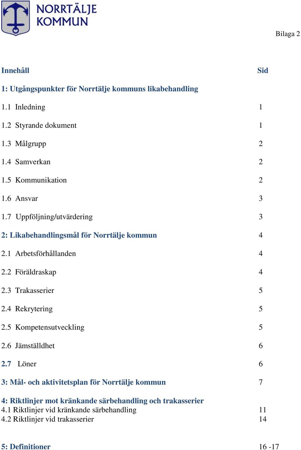 2 Föräldraskap 4 2.3 Trakasserier 5 2.4 Rekrytering 5 2.5 Kompetensutveckling 5 2.6 Jämställdhet 6 2.