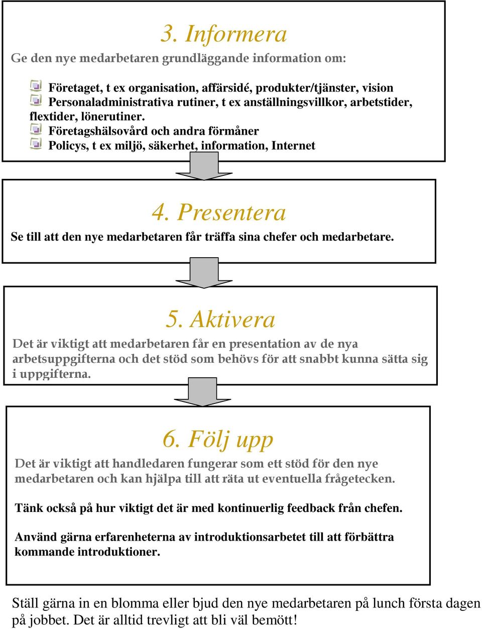 Presentera Se till att den nye medarbetaren får träffa sina chefer och medarbetare. 5.