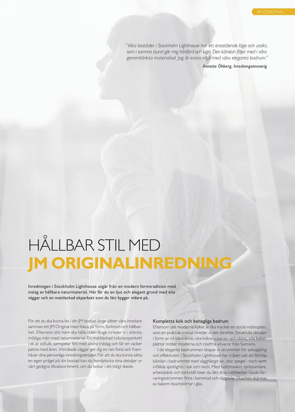 Annette Öhberg, Inredningsansvarig HÅLLBAR STIL MED JM ORIGINALINREDNING Inredningen i Stockholm Lighthouse utgår från en modern formtradition med inslag av hållbara naturmaterial.