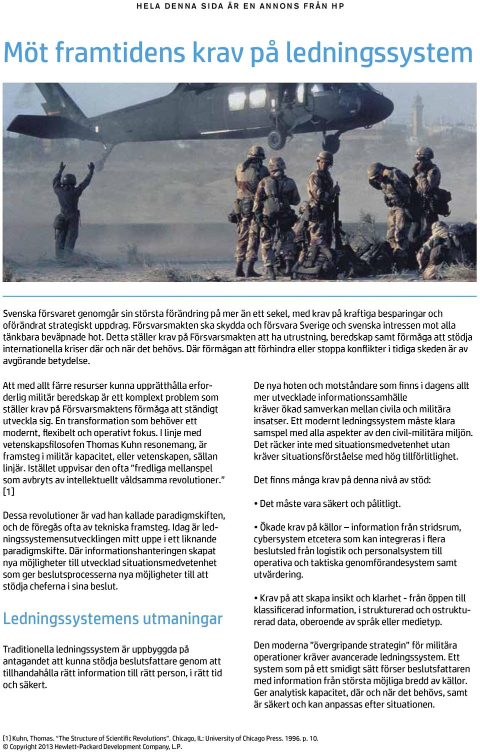 Detta ställer krav på Försvarsmakten att ha utrustning, beredskap samt förmåga att stödja internationella kriser där och när det behövs.