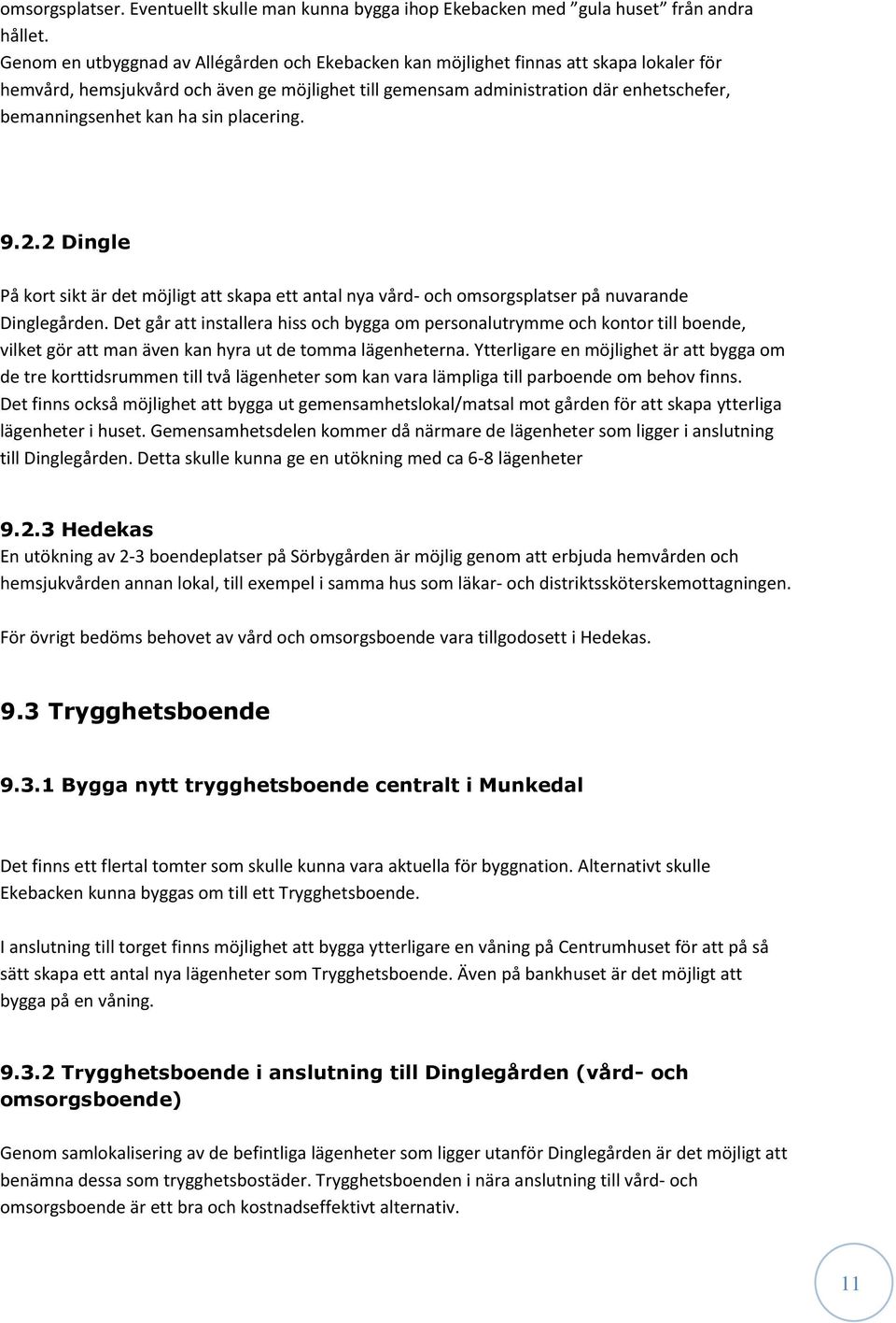 ha sin placering. 9.2.2 Dingle På kort sikt är det möjligt att skapa ett antal nya vård- och omsorgsplatser på nuvarande Dinglegården.