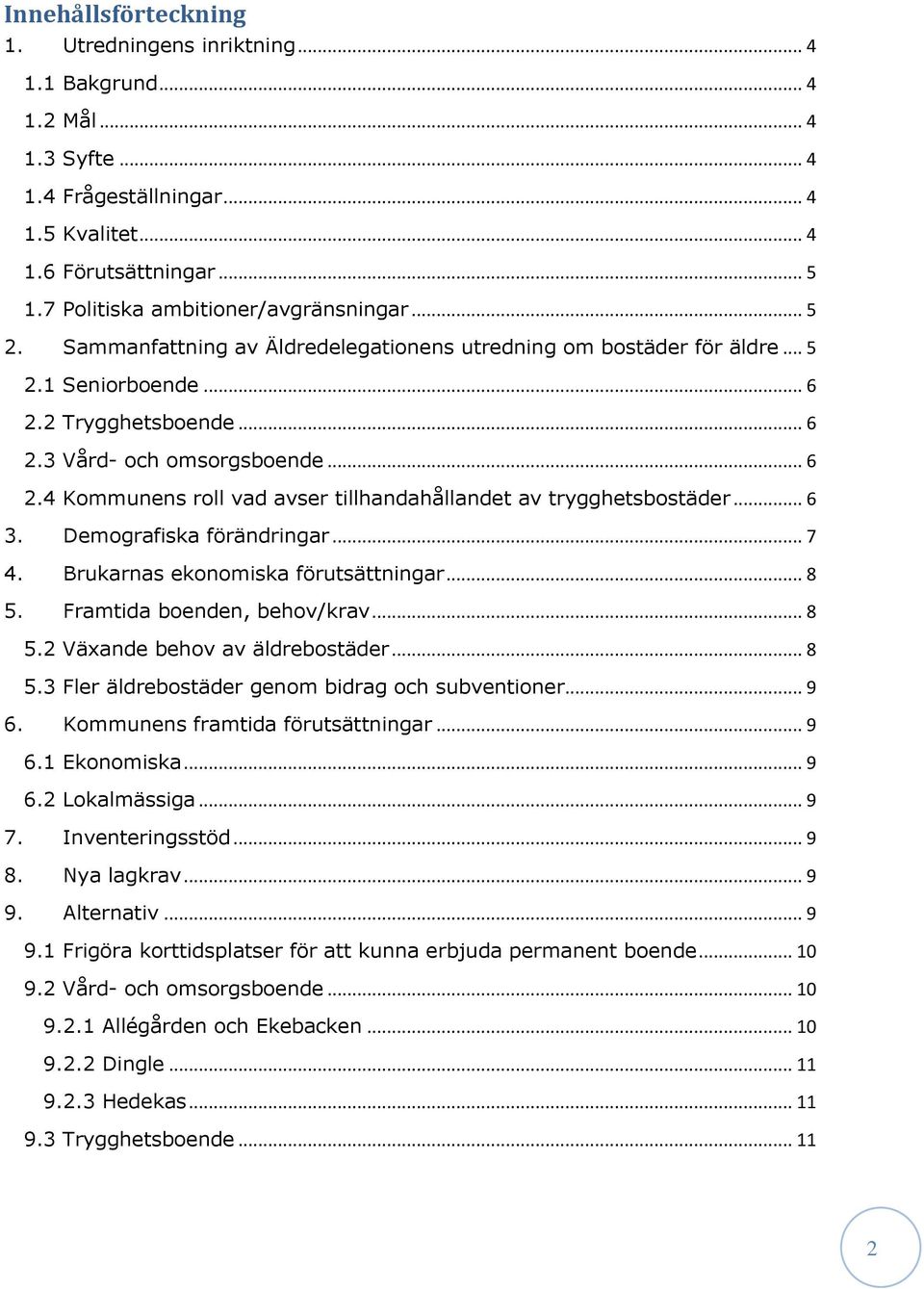 2 Trygghetsboende... 6 2.3 Vård- och omsorgsboende... 6 2.4 Kommunens roll vad avser tillhandahållandet av trygghetsbostäder... 6 3. Demografiska förändringar... 7 4.