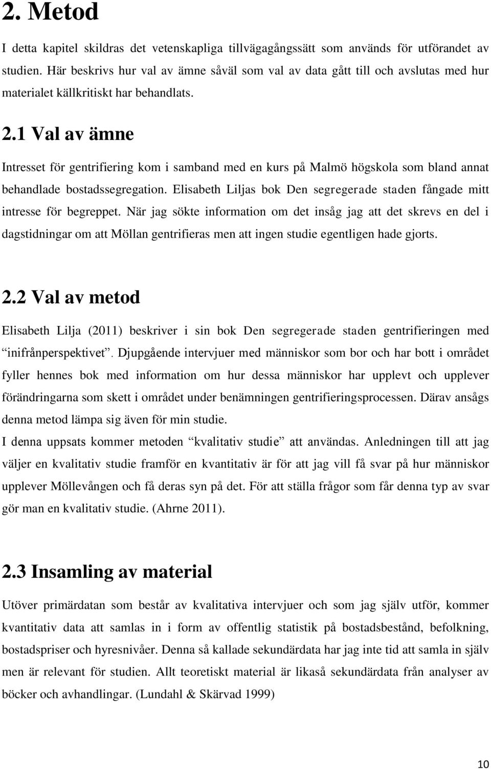 1 Val av ämne Intresset för gentrifiering kom i samband med en kurs på Malmö högskola som bland annat behandlade bostadssegregation.