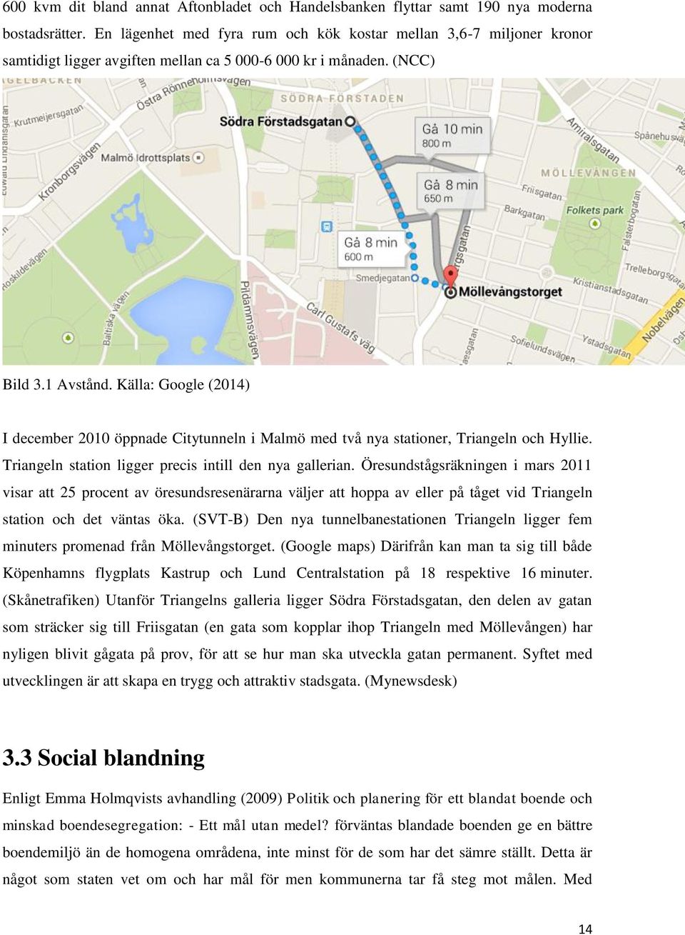 Källa: Google (2014) I december 2010 öppnade Citytunneln i Malmö med två nya stationer, Triangeln och Hyllie. Triangeln station ligger precis intill den nya gallerian.