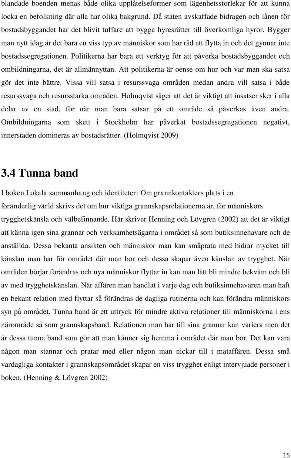 Bygger man nytt idag är det bara en viss typ av människor som har råd att flytta in och det gynnar inte bostadssegregationen.