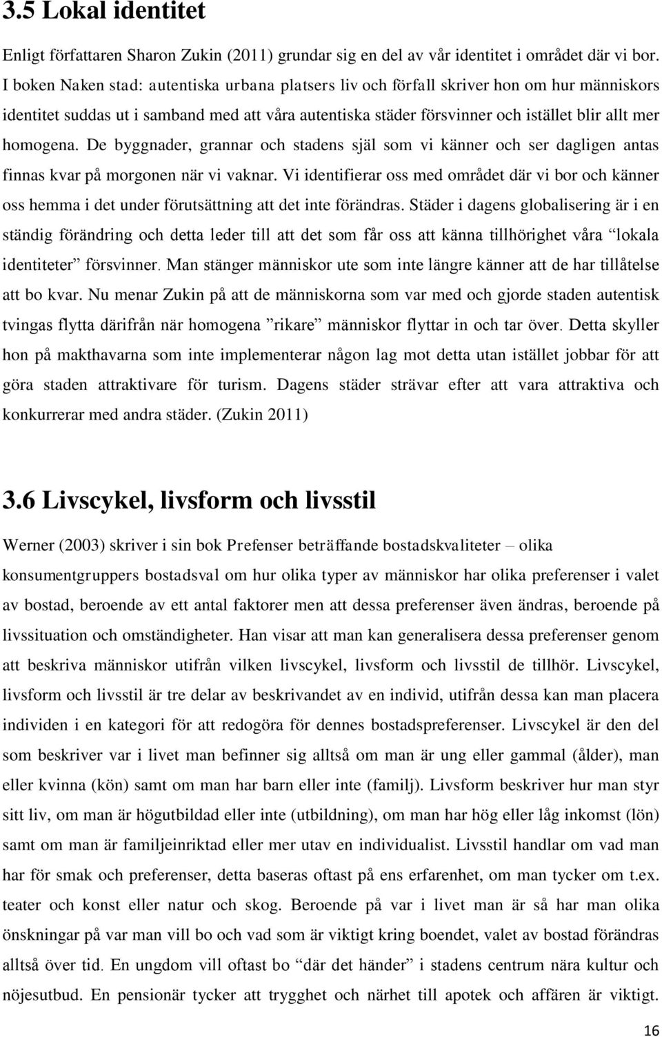 homogena. De byggnader, grannar och stadens själ som vi känner och ser dagligen antas finnas kvar på morgonen när vi vaknar.