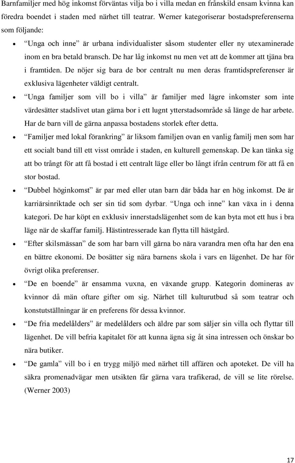 De har låg inkomst nu men vet att de kommer att tjäna bra i framtiden. De nöjer sig bara de bor centralt nu men deras framtidspreferenser är exklusiva lägenheter väldigt centralt.