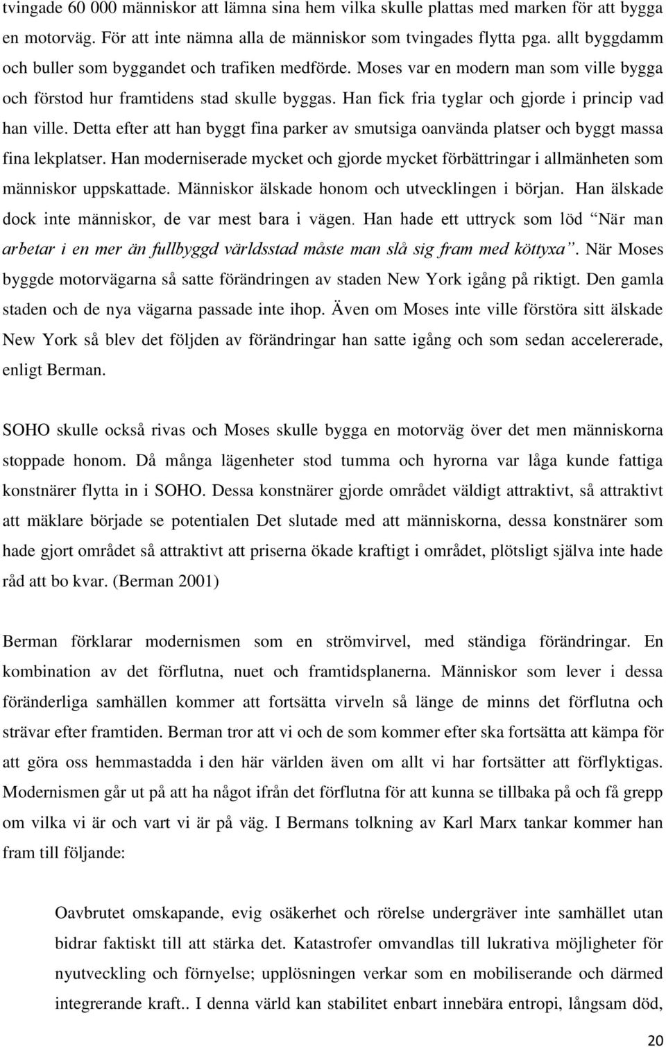 Han fick fria tyglar och gjorde i princip vad han ville. Detta efter att han byggt fina parker av smutsiga oanvända platser och byggt massa fina lekplatser.