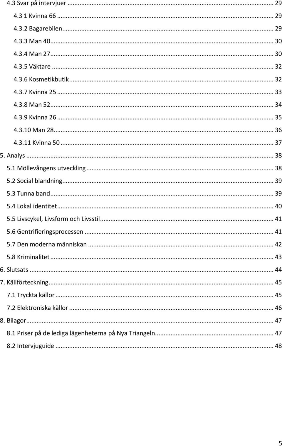 .. 40 5.5 Livscykel, Livsform och Livsstil... 41 5.6 Gentrifieringsprocessen... 41 5.7 Den moderna människan... 42 5.8 Kriminalitet... 43 6. Slutsats... 44 7. Källförteckning... 45 7.