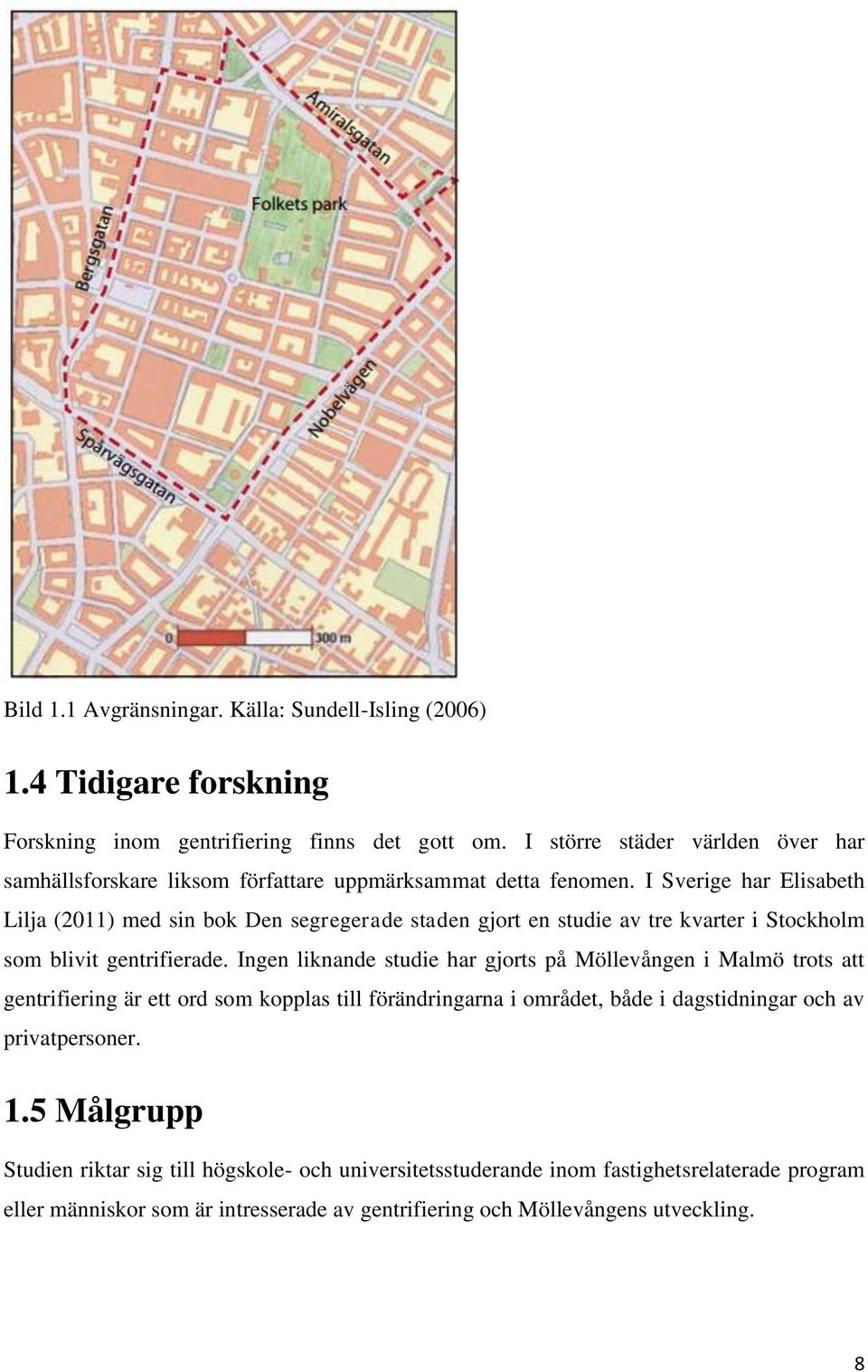I Sverige har Elisabeth Lilja (2011) med sin bok Den segregerade staden gjort en studie av tre kvarter i Stockholm som blivit gentrifierade.
