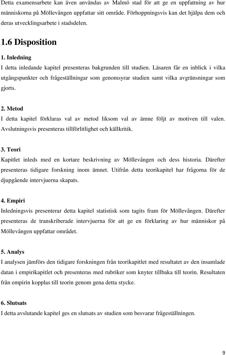 Läsaren får en inblick i vilka utgångspunkter och frågeställningar som genomsyrar studien samt vilka avgränsningar som gjorts. 2.