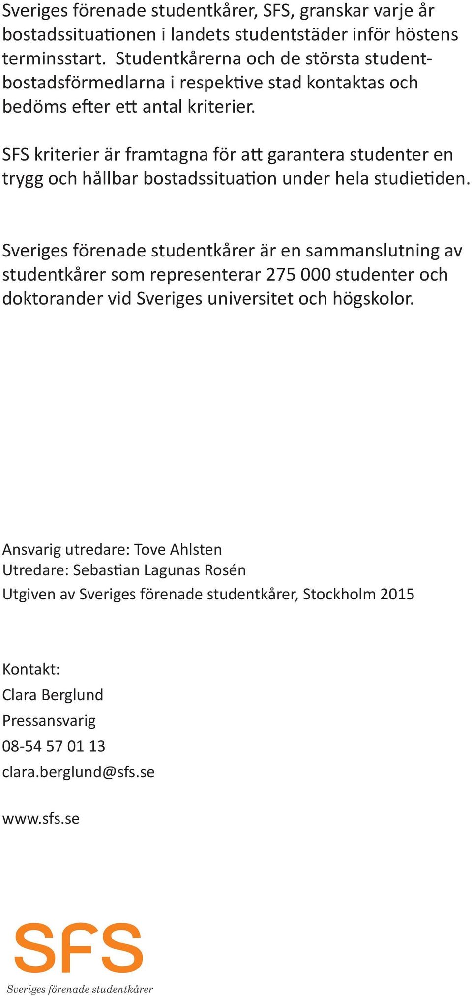 SFS kriterier är framtagna för att garantera studenter en trygg och hållbar bostadssituation under hela studietiden.