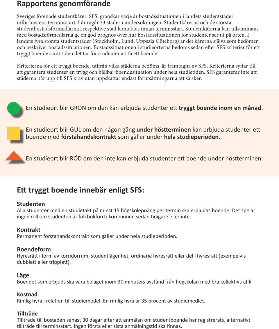 Studentkårerna kan tillsammans med bostadsförmedlarna ge en god prognos över hur bostadssituationen för studenter ser ut på orten.