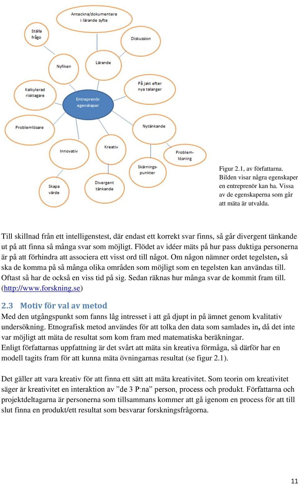 Flödet av idéer mäts på hur pass duktiga personerna är på att förhindra att associera ett visst ord till något.