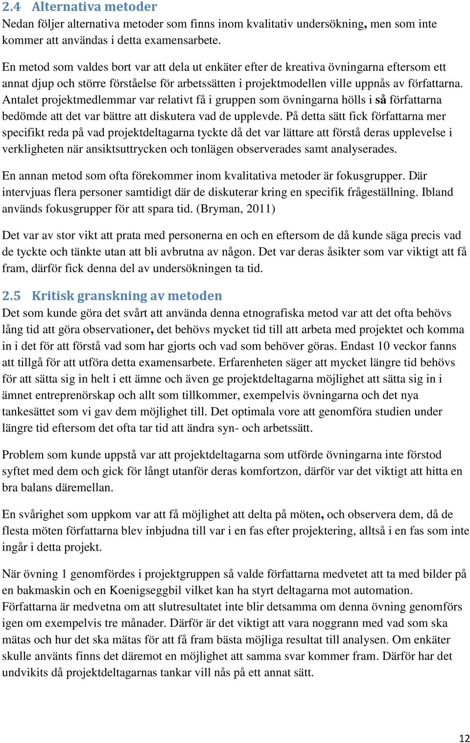 Antalet projektmedlemmar var relativt få i gruppen som övningarna hölls i så författarna bedömde att det var bättre att diskutera vad de upplevde.