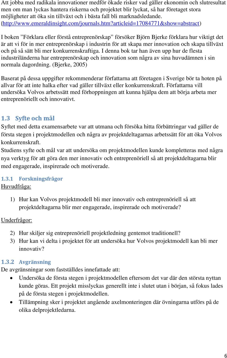 articleid=17084771&show=abstract) I boken Förklara eller förstå entreprenörskap försöker Björn Bjerke förklara hur viktigt det är att vi för in mer entreprenörskap i industrin för att skapa mer